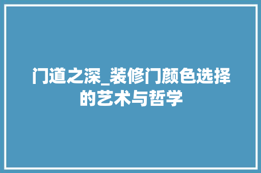 门道之深_装修门颜色选择的艺术与哲学