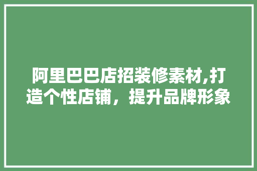 阿里巴巴店招装修素材,打造个性店铺，提升品牌形象