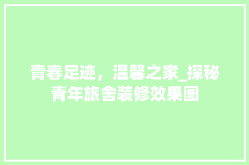 青春足迹，温馨之家_探秘青年旅舍装修效果图