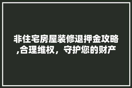 非住宅房屋装修退押金攻略,合理维权，守护您的财产安全
