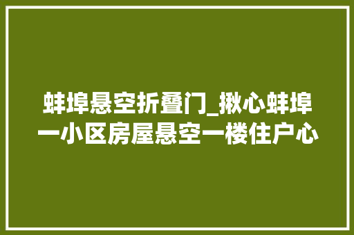 蚌埠悬空折叠门_揪心蚌埠一小区房屋悬空一楼住户心里没底