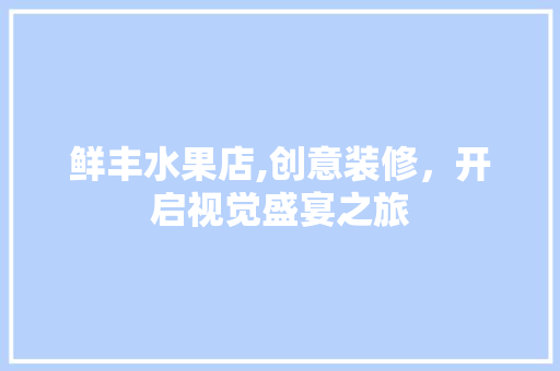 鲜丰水果店,创意装修，开启视觉盛宴之旅