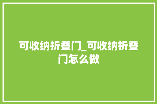 可收纳折叠门_可收纳折叠门怎么做