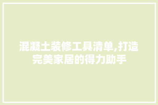 混凝土装修工具清单,打造完美家居的得力助手