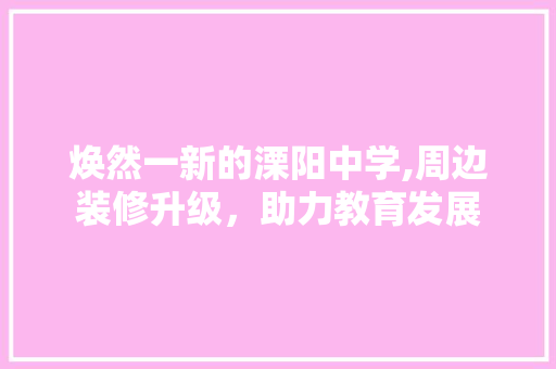 焕然一新的溧阳中学,周边装修升级，助力教育发展