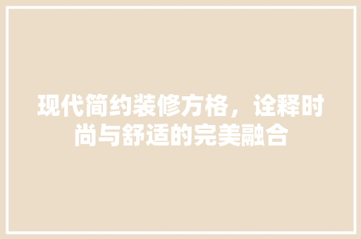 现代简约装修方格，诠释时尚与舒适的完美融合