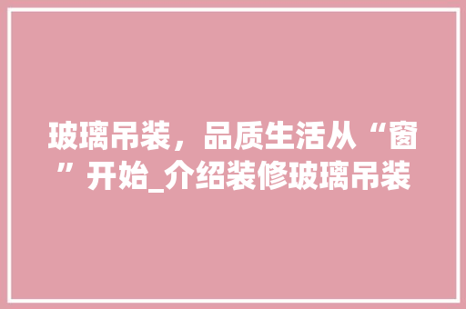 玻璃吊装，品质生活从“窗”开始_介绍装修玻璃吊装价格与工艺