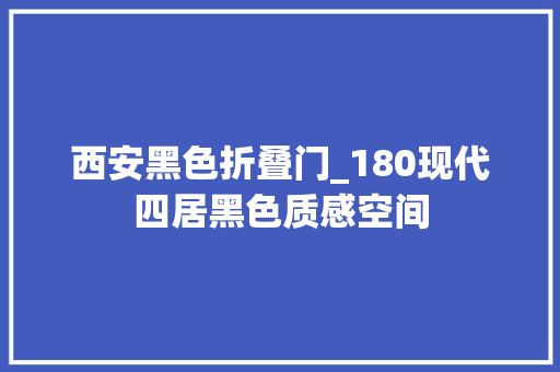 西安黑色折叠门_180现代四居黑色质感空间