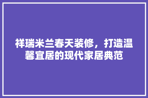 祥瑞米兰春天装修，打造温馨宜居的现代家居典范 防火门