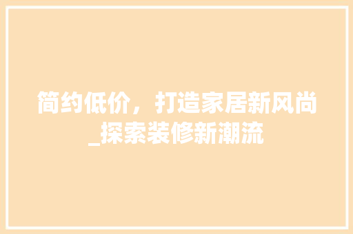 简约低价，打造家居新风尚_探索装修新潮流
