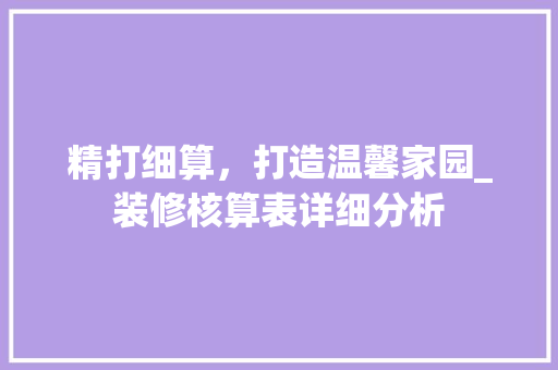 精打细算，打造温馨家园_装修核算表详细分析