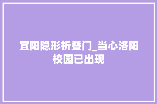 宜阳隐形折叠门_当心洛阳校园已出现