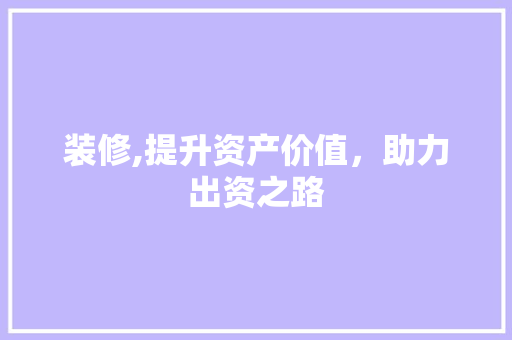 装修,提升资产价值，助力出资之路