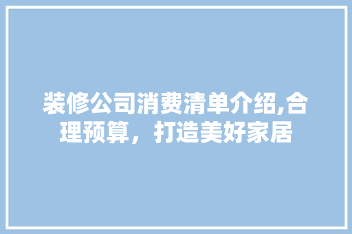 装修公司消费清单介绍,合理预算，打造美好家居