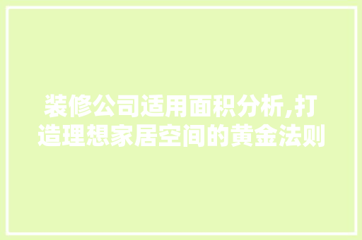 装修公司适用面积分析,打造理想家居空间的黄金法则