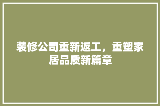 装修公司重新返工，重塑家居品质新篇章
