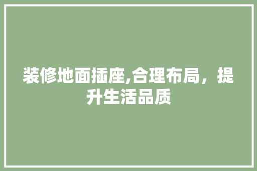 装修地面插座,合理布局，提升生活品质