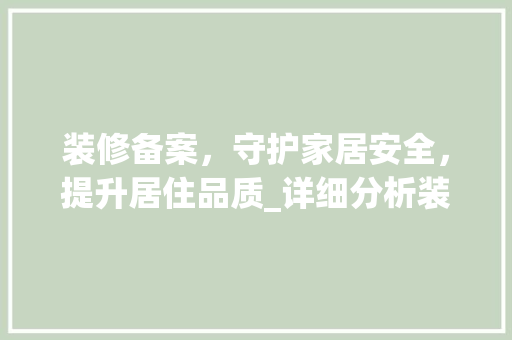 装修备案，守护家居安全，提升居住品质_详细分析装修备案的重要性
