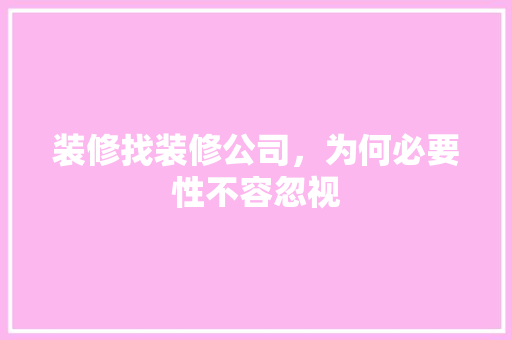 装修找装修公司，为何必要性不容忽视