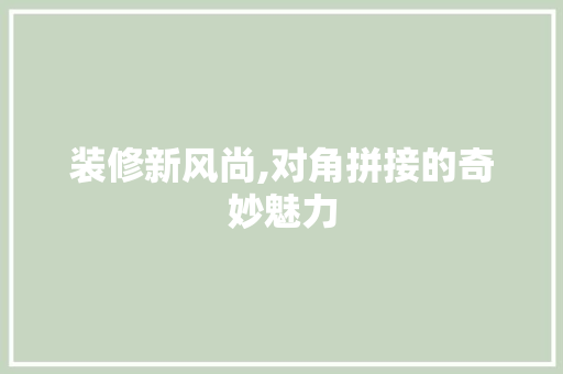 装修新风尚,对角拼接的奇妙魅力