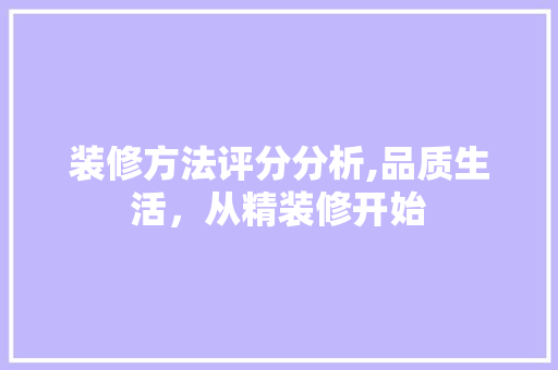 装修方法评分分析,品质生活，从精装修开始