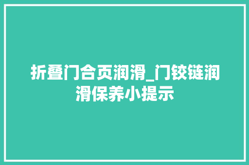 折叠门合页润滑_门铰链润滑保养小提示