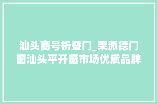 汕头商号折叠门_荣派德门窗汕头平开窗市场优质品牌推荐