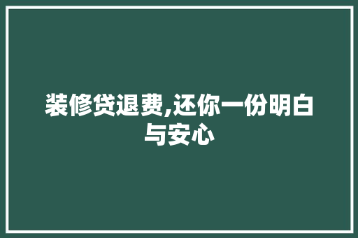 装修贷退费,还你一份明白与安心