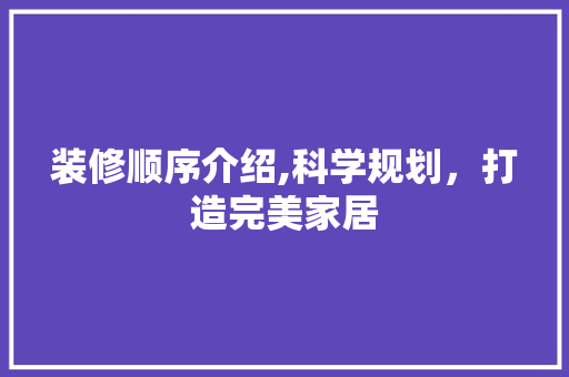 装修顺序介绍,科学规划，打造完美家居