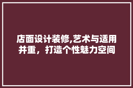 店面设计装修,艺术与适用并重，打造个性魅力空间