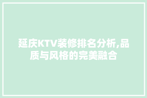 延庆KTV装修排名分析,品质与风格的完美融合