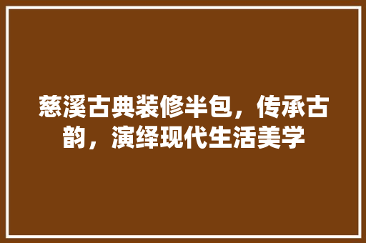 慈溪古典装修半包，传承古韵，演绎现代生活美学