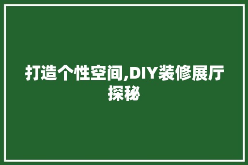 打造个性空间,DIY装修展厅探秘
