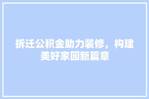 拆迁公积金助力装修，构建美好家园新篇章