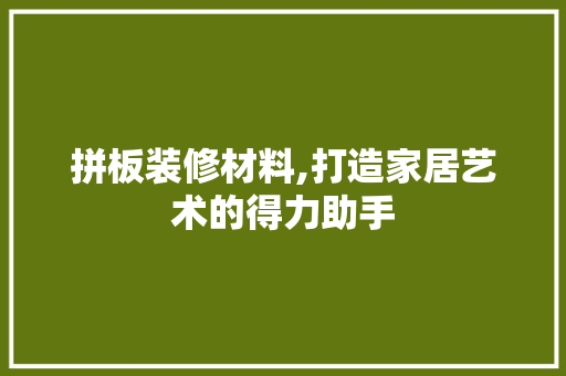 拼板装修材料,打造家居艺术的得力助手