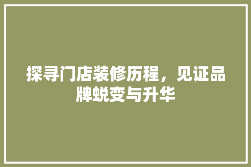 探寻门店装修历程，见证品牌蜕变与升华
