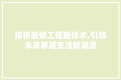 探析装修工程新技术,引领未来家居生活新潮流