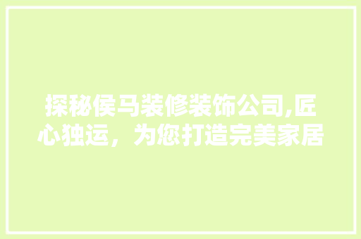 探秘侯马装修装饰公司,匠心独运，为您打造完美家居