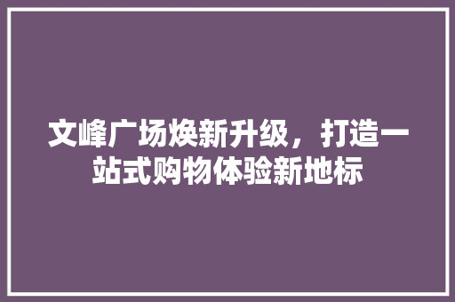 文峰广场焕新升级，打造一站式购物体验新地标