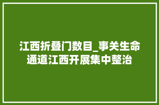 江西折叠门数目_事关生命通道江西开展集中整治