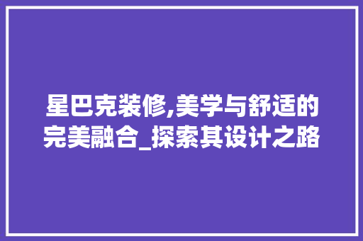 星巴克装修,美学与舒适的完美融合_探索其设计之路