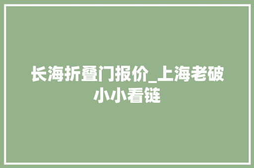 长海折叠门报价_上海老破小小看链