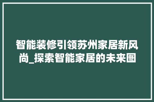 智能装修引领苏州家居新风尚_探索智能家居的未来图景