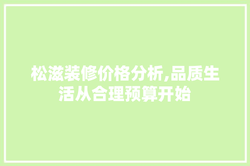 松滋装修价格分析,品质生活从合理预算开始