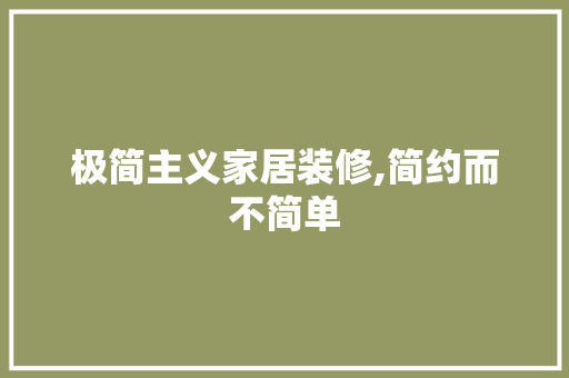 极简主义家居装修,简约而不简单