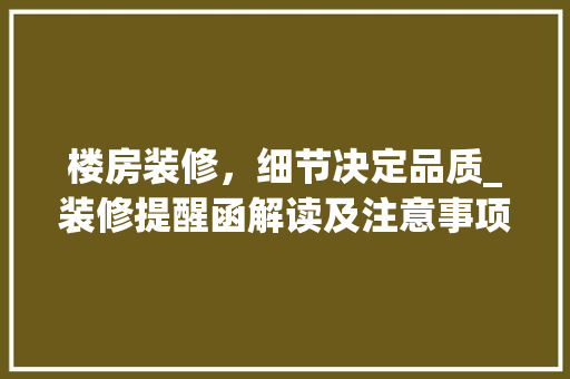 楼房装修，细节决定品质_装修提醒函解读及注意事项