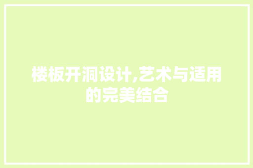 楼板开洞设计,艺术与适用的完美结合