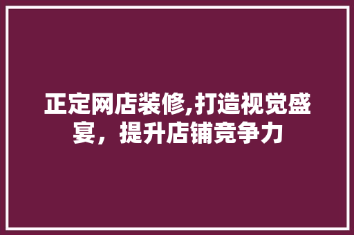 正定网店装修,打造视觉盛宴，提升店铺竞争力