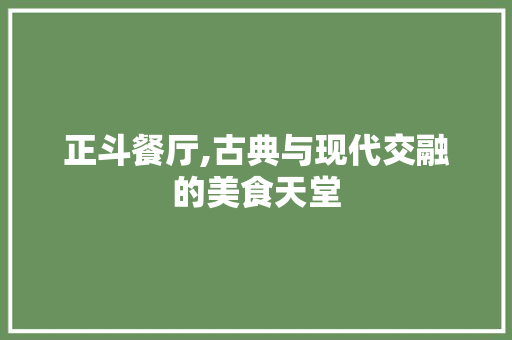 正斗餐厅,古典与现代交融的美食天堂