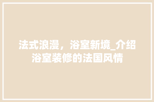 法式浪漫，浴室新境_介绍浴室装修的法国风情